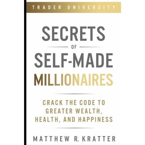 Secrets of Self-Made Millionaires: Crack the Code to Greater Wealth, Health, and Happiness - Paperback