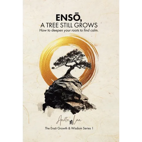 ENSŌ, A Tree Still Grows: How to deepen your roots to find calm. - Hardcover