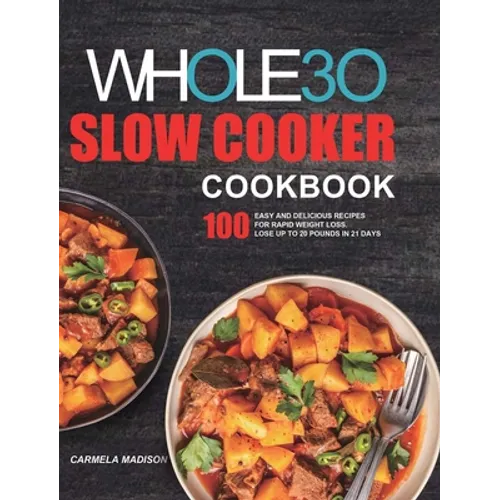 The Whole30 Slow Cooker Cookbook: 100 Easy and Delicious Recipes for Rapid Weight Loss. Lose Up to 20 Pounds in 21 Days - Hardcover