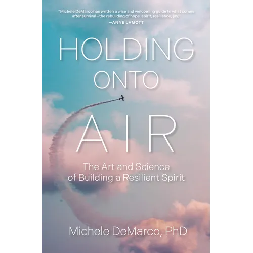 Holding Onto Air: The Art and Science of Building a Resilient Spirit - Paperback