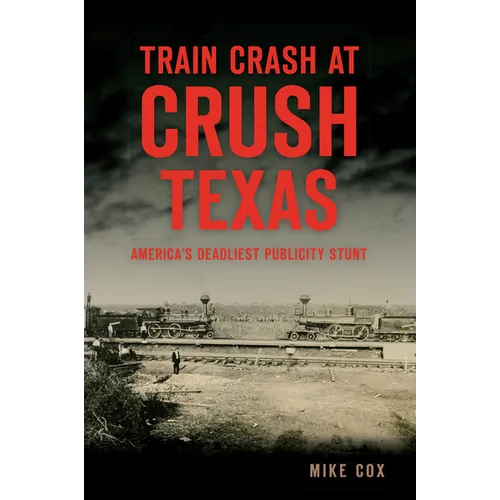 Train Crash at Crush, Texas: America's Deadliest Publicity Stunt - Paperback