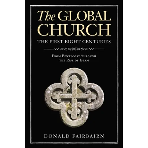 The Global Church---The First Eight Centuries: From Pentecost Through the Rise of Islam - Hardcover