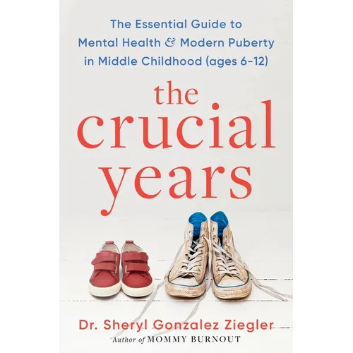 The Crucial Years: The Essential Guide to Mental Health and Modern Puberty in Middle Childhood (Ages 6-12) - Hardcover