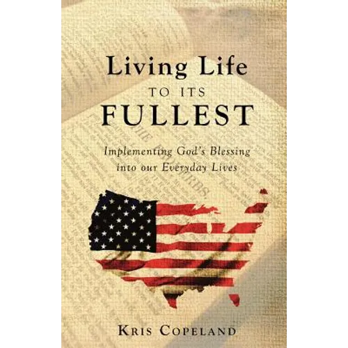 Living Life To Its Fullest: Implementing God's Blessing into our Everyday Lives - Paperback