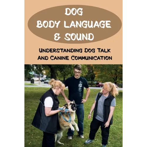 Dog Body Language & Sound: Understanding Dog Talk And Canine Communication: Understanding Your Dog For Dummies - Paperback