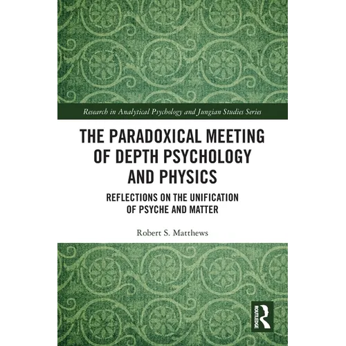The Paradoxical Meeting of Depth Psychology and Physics: Reflections on the Unification of Psyche and Matter - Paperback