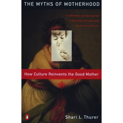 Myths of Motherhood: How Culture Reinvents the Good Mother - Paperback