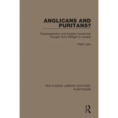 Anglicans and Puritans?: Presbyterianism and English Conformist Thought from Whitgift to Hooker - Paperback