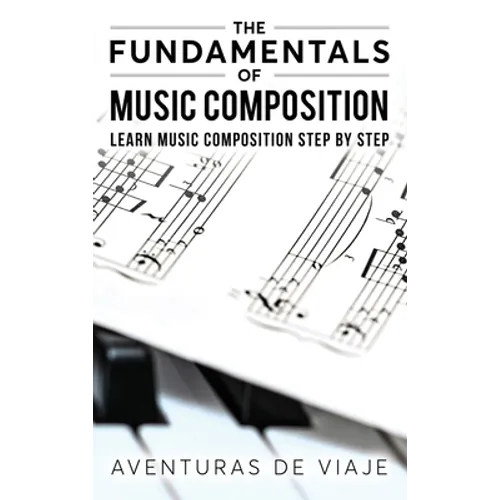 The Fundamentals of Music Composition: Learn Music Composition Step by Step - Hardcover