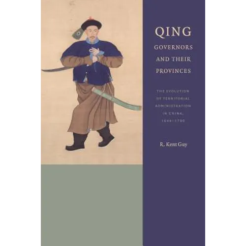 Qing Governors and Their Provinces: The Evolution of Territorial Administration in China, 1644-1796 - Paperback