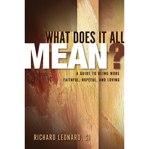 What Does It All Mean?: A Guide to Being More Faithful, Hopeful, and Loving - Hardcover