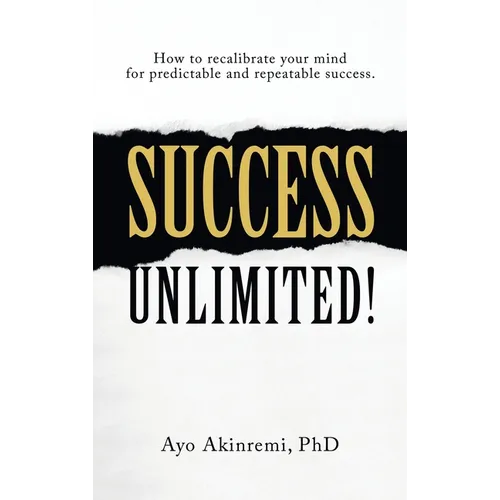 Success Unlimited!: How to Recalibrate Your Mind for Predictable and Repeatable Success. - Hardcover