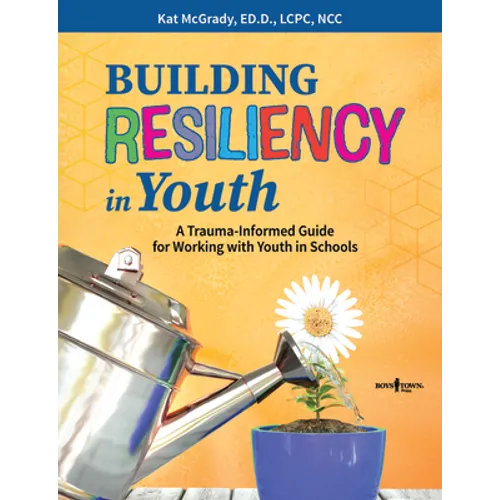 Building Resiliency in Youth: A Trauma-Informed Guide for Working with Youth in Schools Volume 1 - Paperback