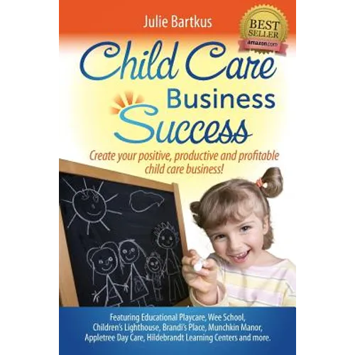 Child Care Business Success: Create your positive, productive and profitable child care business! - Paperback