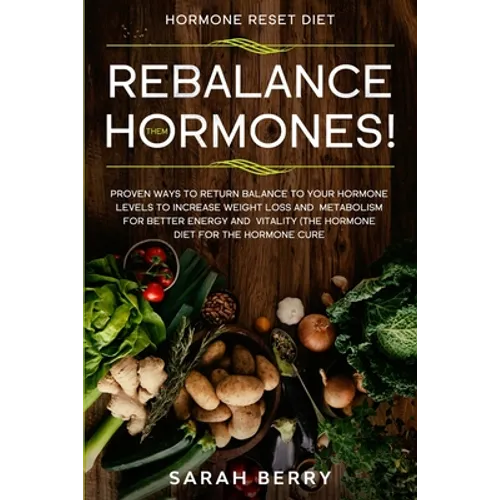 Hormone Reset Diet: REBALANCE THEM HORMONES! - Proven Ways To Return Balance To Your Hormone Levels To Increase Weight Loss and Metabolism For Better - Paperback
