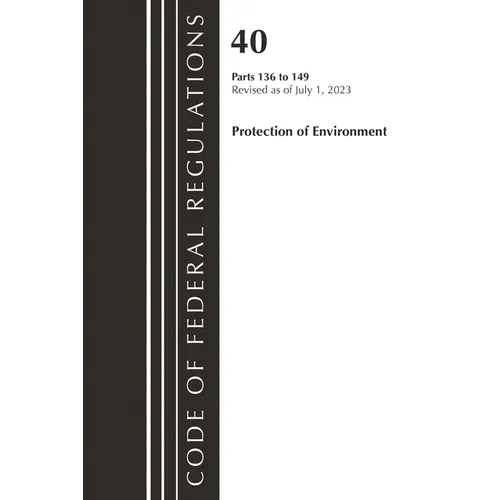 Code of Federal Regulations, Title 40 Protection of the Environment 136-149, Revised as of July 1, 2023 - Paperback