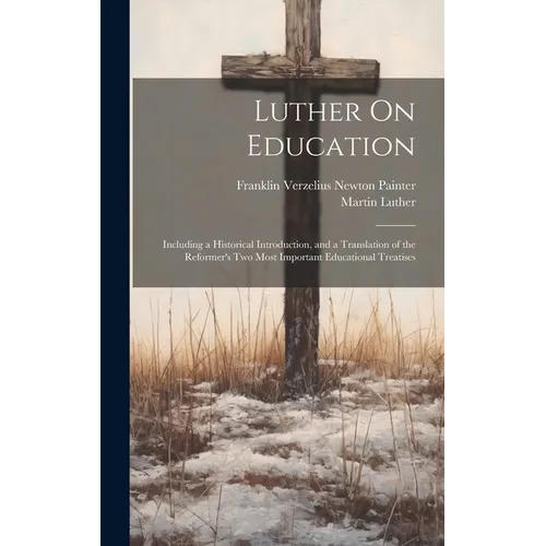 Luther On Education: Including a Historical Introduction, and a Translation of the Reformer's Two Most Important Educational Treatises - Hardcover