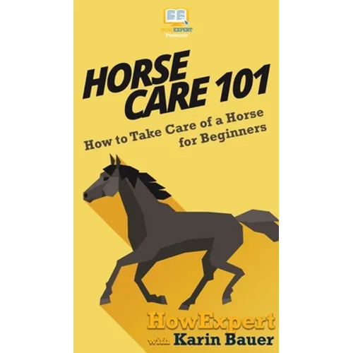 Horse Care 101: How to Take Care of a Horse for Beginners - Hardcover