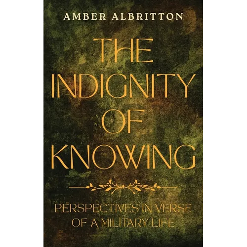 The Indignity of Knowing: Perspectives in Verse of a Military Life - Paperback