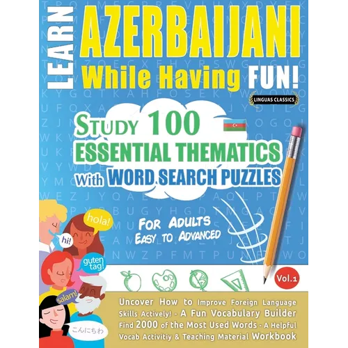 Learn Azerbaijani While Having Fun! - For Adults: Easy to Advanced - Study 100 Essential Thematics with Word Search Puzzles - Vol.1 - Paperback