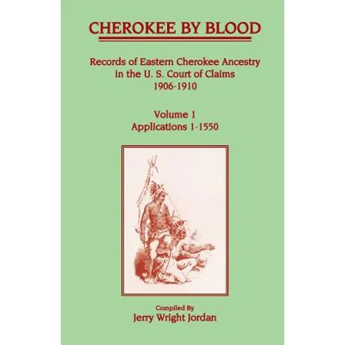 Cherokee by Blood: Volume 1, Records of Eastern Cherokee Ancestry in the U. S. Court of Claims 1906-1910, Applications 1-1550 - Paperback