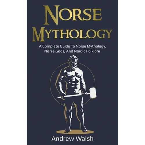 Norse Mythology: A Complete Guide to Norse Mythology, Norse Gods, and Nordic Folklore - Hardcover