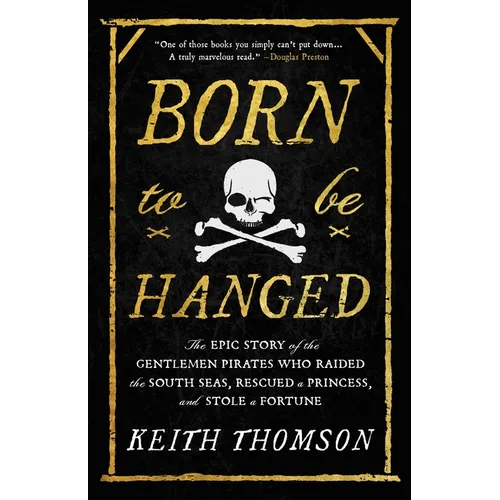 Born to Be Hanged: The Epic Story of the Gentlemen Pirates Who Raided the South Seas, Rescued a Princess, and Stole a Fortune - Hardcover