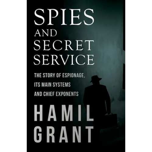 Spies and Secret Service - The Story of Espionage, Its Main Systems and Chief Exponents - Paperback