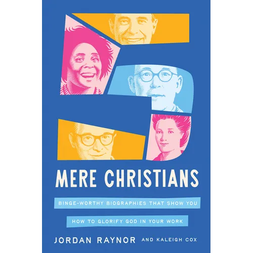 Five Mere Christians: Binge-Worthy Biographies That Show You How to Glorify God in Your Work - Hardcover