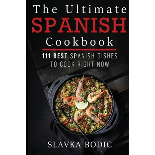 The Ultimate Spanish Cookbook: 111 Best Spanish Dishes to Cook Right Now - Paperback