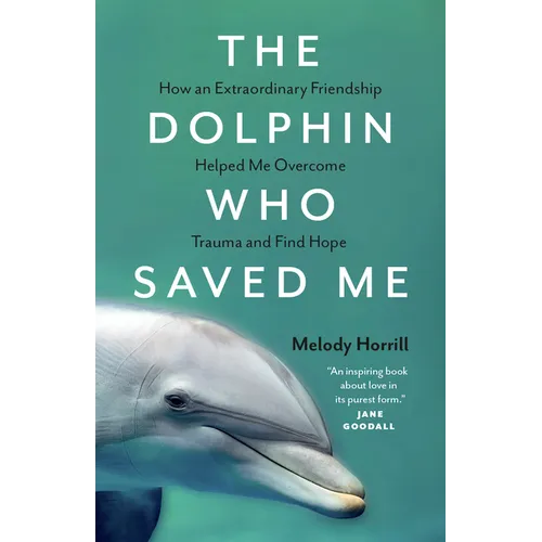 The Dolphin Who Saved Me: How an Extraordinary Friendship Helped Me Overcome Trauma and Find Hope - Paperback
