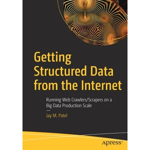 Getting Structured Data from the Internet: Running Web Crawlers/Scrapers on a Big Data Production Scale - Paperback