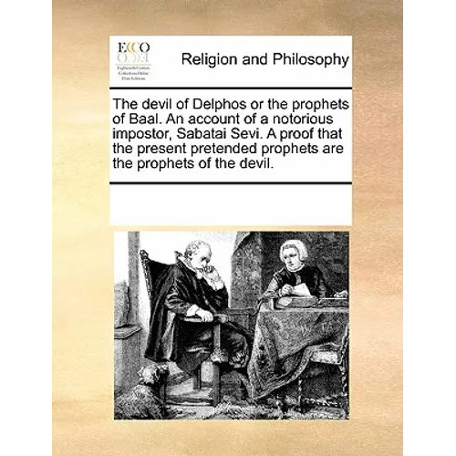 The Devil of Delphos or the Prophets of Baal. an Account of a Notorious Impostor, Sabatai Sevi. a Proof That the Present Pretended Prophets Are the Pr - Paperback