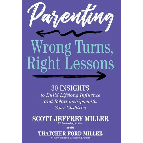 Parenting: Wrong Turns, Right Lessons: 30 INSIGHTS to Build Lifelong Influence and Relationships with Your Children - Hardcover