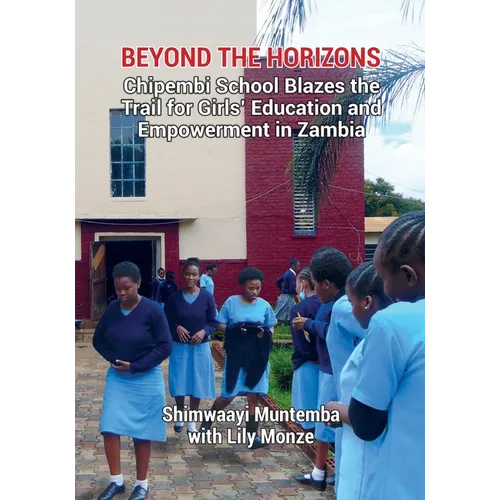 Beyond the Horizons: Chipembi School Blazes the Trail for Girls' Education and Empowerment in Zambia - Paperback