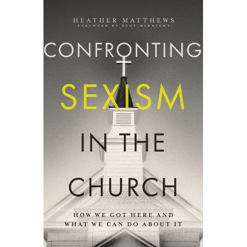Confronting Sexism in the Church: How We Got Here and What We Can Do about It - Paperback