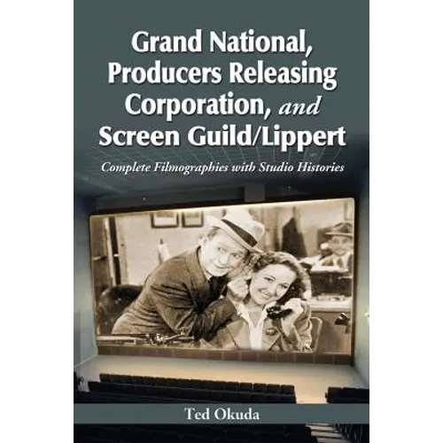 Grand National, Producers Releasing Corporation, and Screen Guild/Lippert: Complete Filmographies with Studio Histories - Paperback