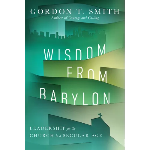 Wisdom from Babylon: Leadership for the Church in a Secular Age - Paperback