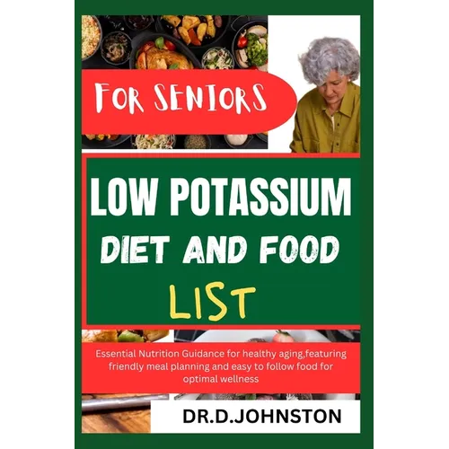 Low Potassium Diet and Food List for Seniors: Essential Nutrition Guidance for healthy aging, featuring friendly meal planning and easy to follow food - Paperback