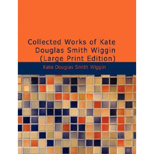 Collected Works of Kate Douglas Smith Wiggin - Paperback