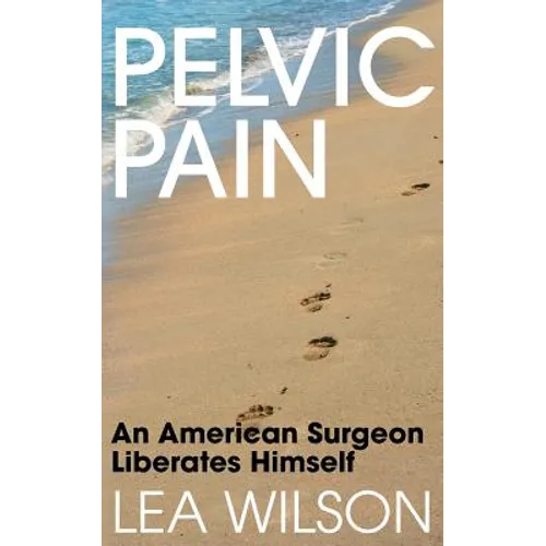 Pelvic Pain: An American Surgeon Liberates Himself - Paperback