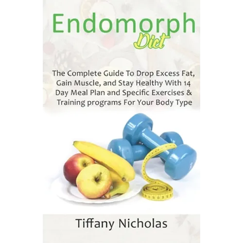 Endomorph Diet: The Complete Guide To Drop Excess Fat, Gain Muscle, and Stay Healthy With 14 Day Meal Plan and Specific Exercises & Tr - Paperback