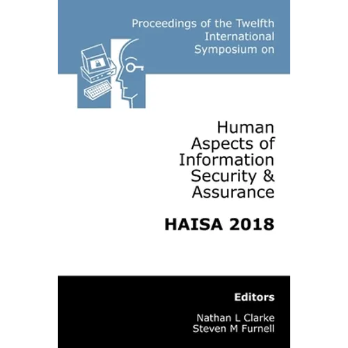 Proceedings of the Twelfth International Symposium on Human Aspects of Information Security & Assurance (HAISA 2018) - Paperback
