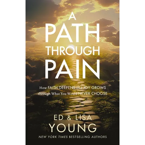 A Path Through Pain: How Faith Deepens and Joy Grows Through What You Would Never Choose - Hardcover