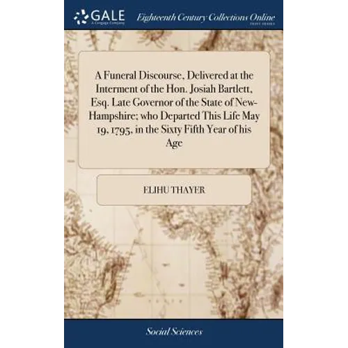 A Funeral Discourse, Delivered at the Interment of the Hon. Josiah Bartlett, Esq. Late Governor of the State of New-Hampshire; who Departed This Life - Hardcover