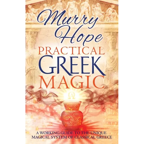 Practical Greek Magic: A Working Guide to the Unique Magical System of Classical Greece - Paperback