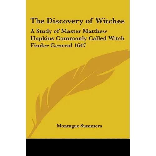 The Discovery of Witches: A Study of Master Matthew Hopkins Commonly Called Witch Finder General 1647 - Paperback