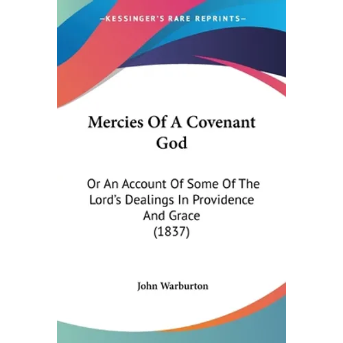 Mercies Of A Covenant God: Or An Account Of Some Of The Lord's Dealings In Providence And Grace (1837) - Paperback
