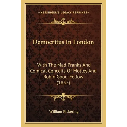 Democritus In London: With The Mad Pranks And Comical Conceits Of Motley And Robin Good-Fellow (1852) - Paperback