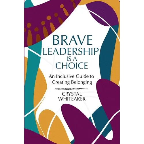 Brave Leadership is a Choice: An Inclusive Guide to Creating Belonging - Paperback